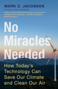 Title: No Miracles Needed: How Today's Technology Can Save Our Climate and Clean Our Air, Author: Mark Z. Jacobson