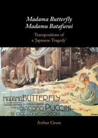 Title: Madama Butterfly/Madamu Batafurai: Transpositions of a 'Japanese Tragedy', Author: Arthur Groos