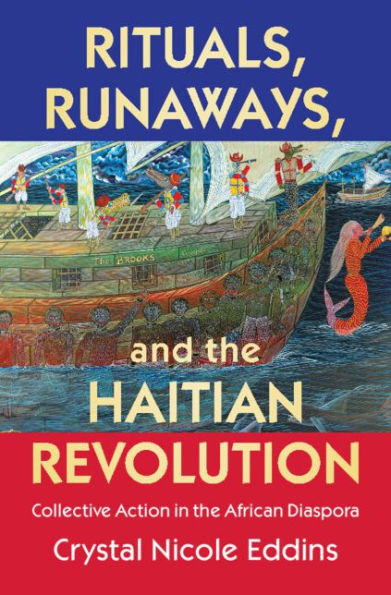 Rituals, Runaways, and the Haitian Revolution: Collective Action in the African Diaspora