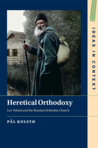 Title: Heretical Orthodoxy: Lev Tolstoi and the Russian Orthodox Church, Author: Pål Kolstø