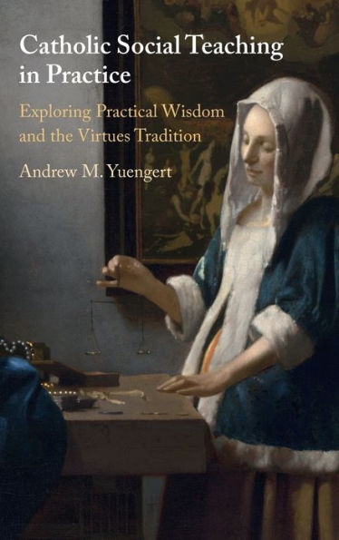Catholic Social Teaching in Practice: Exploring Practical Wisdom and the Virtues Tradition
