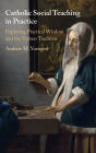 Catholic Social Teaching in Practice: Exploring Practical Wisdom and the Virtues Tradition