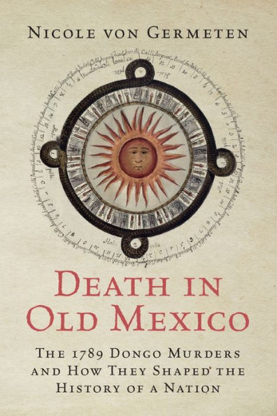 Death Old Mexico: the 1789 Dongo Murders and How They Shaped History of a Nation