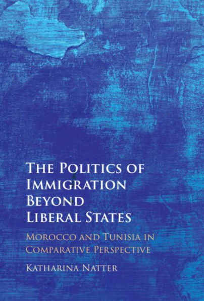 The Politics of Immigration Beyond Liberal States: Morocco and Tunisia in Comparative Perspective