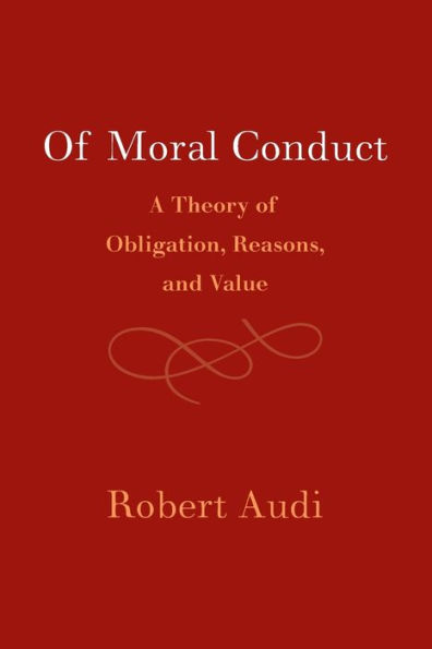 of Moral Conduct: A Theory Obligation, Reasons, and Value