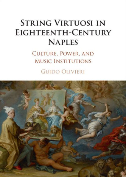 String Virtuosi in Eighteenth-Century Naples: Culture, Power, and Music Institutions