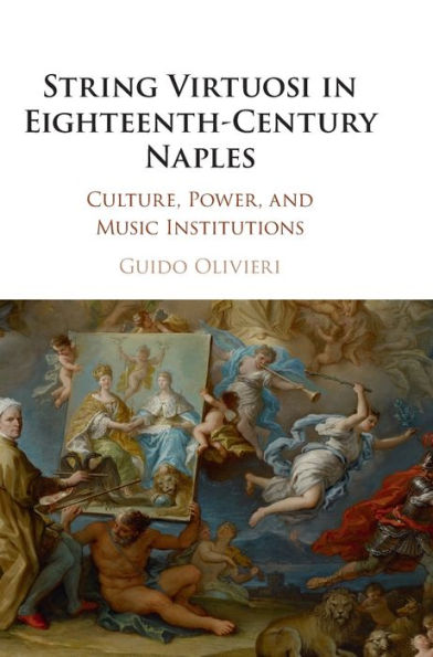 String Virtuosi Eighteenth-Century Naples: Culture, Power, and Music Institutions