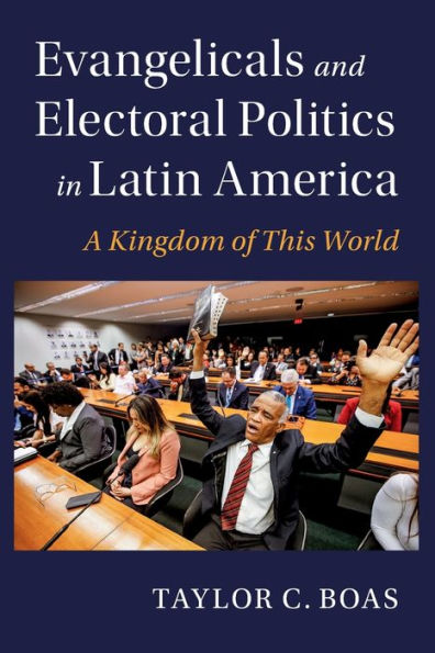 Evangelicals and Electoral Politics Latin America: A Kingdom of This World