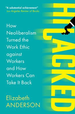 Hijacked: How Neoliberalism Turned the Work Ethic against Workers and Can Take It Back
