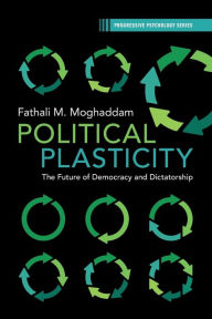 Title: Political Plasticity: The Future of Democracy and Dictatorship, Author: Fathali M. Moghaddam