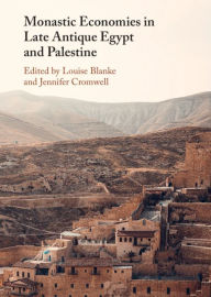 Title: Monastic Economies in Late Antique Egypt and Palestine, Author: Louise Blanke