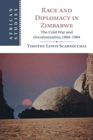 Race and Diplomacy Zimbabwe: The Cold War Decolonization,1960-1984