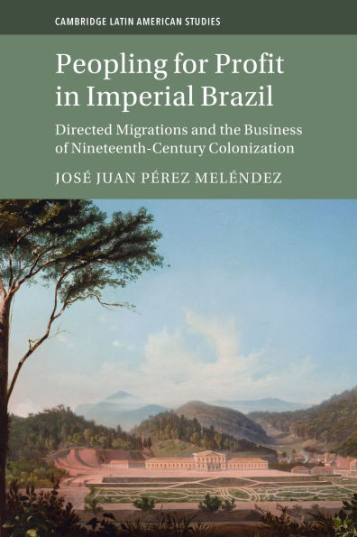 Peopling for Profit in Imperial Brazil: Directed Migrations and the Business of Nineteenth-Century Colonization
