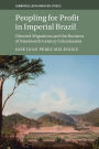 Peopling for Profit in Imperial Brazil: Directed Migrations and the Business of Nineteenth-Century Colonization