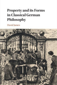 Title: Property and its Forms in Classical German Philosophy, Author: David James