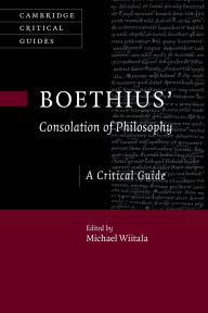 Title: Boethius' 'Consolation of Philosophy': A Critical Guide, Author: Michael Wiitala