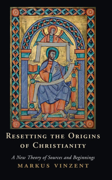 Resetting the Origins of Christianity: A New Theory Sources and Beginnings