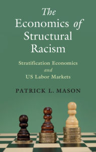 Title: The Economics of Structural Racism: Stratification Economics and US Labor Markets, Author: Patrick L. Mason