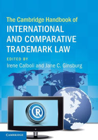 Title: The Cambridge Handbook of International and Comparative Trademark Law, Author: Irene Calboli