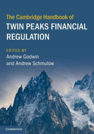 Title: The Cambridge Handbook of Twin Peaks Financial Regulation, Author: Andrew Godwin