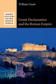 Title: Greek Declamation and the Roman Empire, Author: William Guast