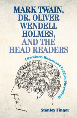 Mark Twain, Dr. Oliver Wendell Holmes, and the Head Readers: Literature, Humor, and Faddish Phrenology