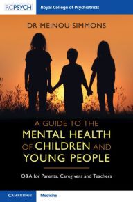 Title: A Guide to the Mental Health of Children and Young People: Q&A for Parents, Caregivers and Teachers, Author: Meinou Simmons