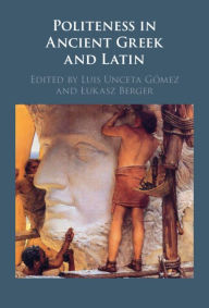 Title: Politeness in Ancient Greek and Latin, Author: Luis Unceta Gómez