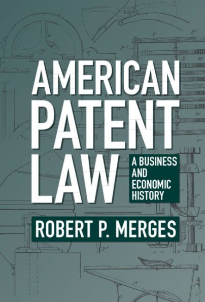 American Patent Law: A Business and Economic History