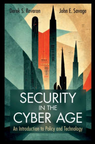 Title: Security in the Cyber Age: An Introduction to Policy and Technology, Author: Derek S. Reveron