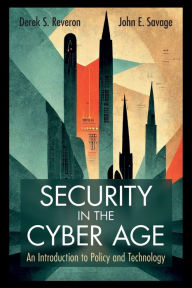 Title: Security in the Cyber Age: An Introduction to Policy and Technology, Author: Derek S. Reveron