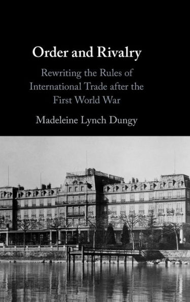Order and Rivalry: Rewriting the Rules of International Trade after the First World War