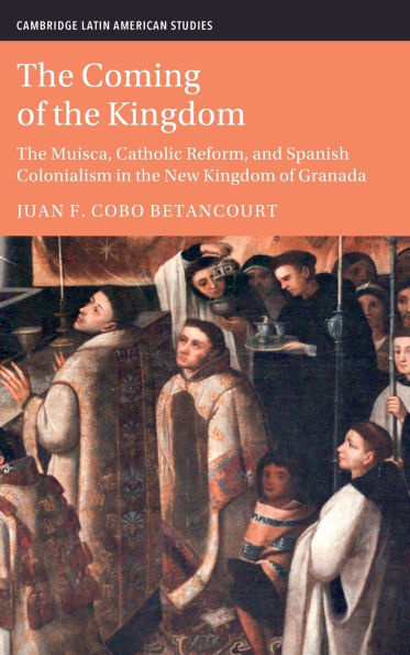 the Coming of Kingdom: Muisca, Catholic Reform, and Spanish Colonialism New Kingdom Granada