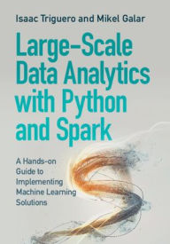 Title: Large-Scale Data Analytics with Python and Spark: A Hands-on Guide to Implementing Machine Learning Solutions, Author: Isaac Triguero