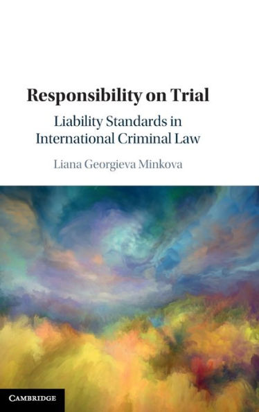 Responsibility on Trial: Liability Standards International Criminal Law