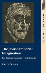 Google book download pdf The Jewish Imperial Imagination: Leo Baeck and German-Jewish Thought PDB (English literature) by Yaniv Feller