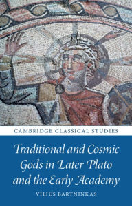 Title: Traditional and Cosmic Gods in Later Plato and the Early Academy, Author: Vilius Bartninkas