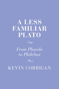 Title: A Less Familiar Plato: From Phaedo to Philebus, Author: Kevin Corrigan