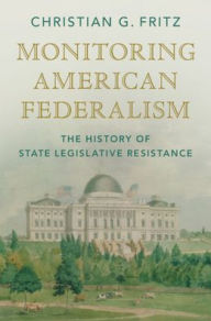 Free download for books Monitoring American Federalism: The History of State Legislative Resistance  by Christian G. Fritz, Christian G. Fritz 9781009325578