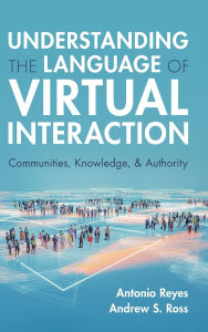 Title: Understanding the Language of Virtual Interaction: Communities, Knowledge, and Authority, Author: Antonio Reyes