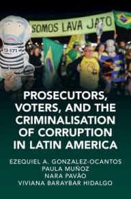 Title: Prosecutors, Voters and the Criminalization of Corruption in Latin America: The Case of Lava Jato, Author: Ezequiel A. Gonzalez-Ocantos