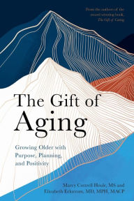 Free audiobook download kindle The Gift of Aging: Growing Older with Purpose, Planning and Positivity FB2 PDF