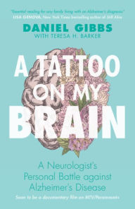 Title: A Tattoo on my Brain: A Neurologist's Personal Battle against Alzheimer's Disease, Author: Daniel Gibbs