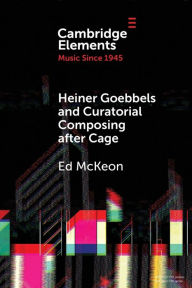 Free ebay ebooks download Heiner Goebbels and Curatorial Composing after Cage: From Staging Works to Musicalising Encounters CHM
