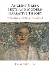 Title: Ancient Greek Texts and Modern Narrative Theory: Towards a Critical Dialogue, Author: Jonas Grethlein