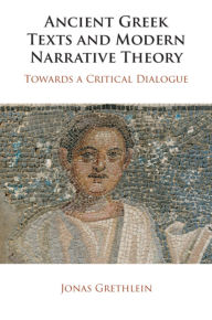 Title: Ancient Greek Texts and Modern Narrative Theory: Towards a Critical Dialogue, Author: Jonas Grethlein