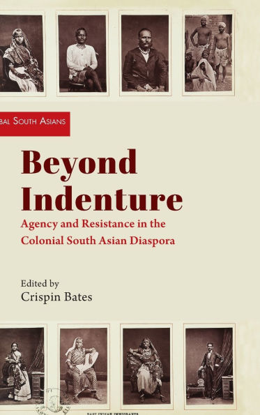 Beyond Indenture: Agency and Resistance in the Colonial South Asian Diaspora