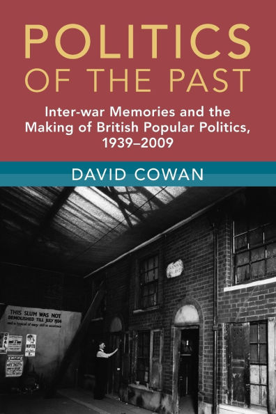 Politics of the Past: Inter-war Memories and Making British Popular Politics, 1939-2009