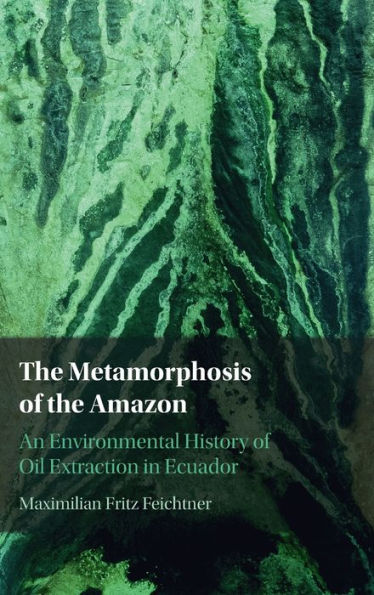 the Metamorphosis of Amazon: An Environmental History Oil Extraction Ecuador