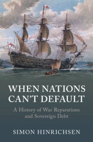 Title: When Nations Can't Default: A History of War Reparations and Sovereign Debt, Author: Simon Hinrichsen